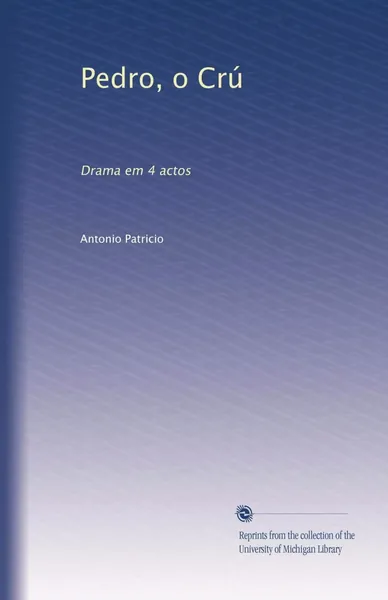 Pedro, o crú : drama em 4 actos