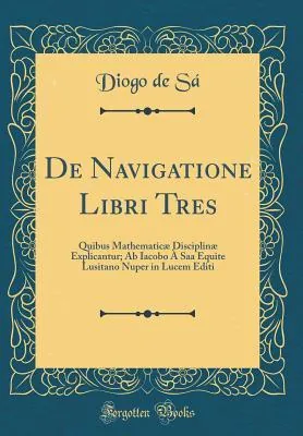 De navigatione libri tres: quibus mathematicae disciplinae explicantur