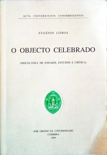 O objecto celebrado : miscelânea de ensaios, estudos e crítica