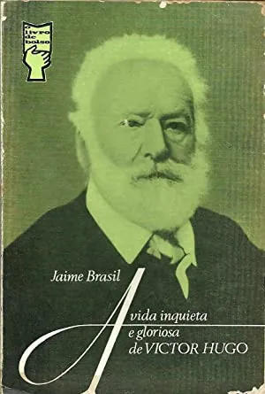 A vida inquieta e gloriosa de Victor Hugo