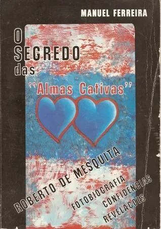 O segredo das «almas cativas» : Roberto de Mesquita, fotobiografia, confidências, revelações
