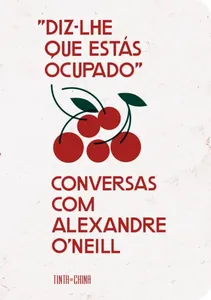 "Diz-lhe que estás ocupado" : conversas com Alexandre O'Neill