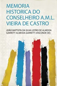 Memória Histórica do Conselheiro A. M. L. Vieira de Castro