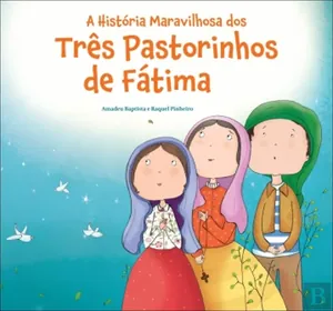 A história maravilhosa dos três pastorinhos de Fátima