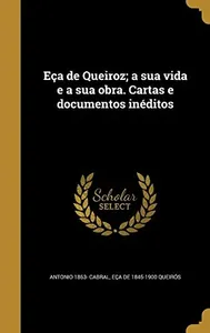 Eça de Queiroz : a sua vida e a sua obra : cartas e documentos inéditos