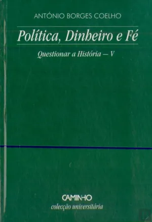 Política, dinheiro e fé : questionar a História V