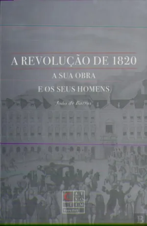 A Revolução de 1820 : a sua obra e os seus homens