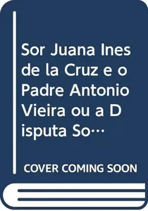 Sor Juana Inês de la Cruz e o Padre António Vieira ou a Disputa sobre as Finezas de Jesus Cristo
