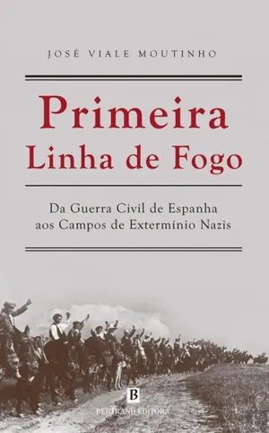 Primeira linha de fogo : da Guerra Civil de Espanha aos campos de extermínio nazis
