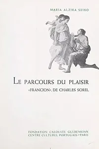 Le parcours du plaisir. Essai d'analyse d'un texte français du XVIIe. siécle: "Francion" de Charles Sorel