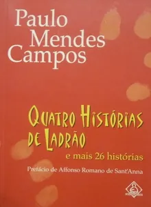 Quatro histórias de ladrão: e mais 26 histórias de Paulo Mendes Campos
