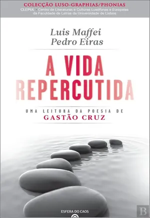 A vida repercutida : 20 pequenos emsaios sobre a poesia de Gastão Cruz