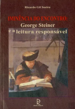 Iminência do encontro : George Steiner e a leitura responsável   