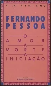Fernando Pessoa : o amor, a morte, a iniciação