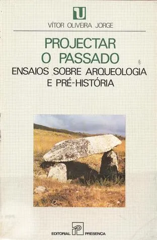 Projectar o passado : ensaios sobre arqueologia e pré-história
